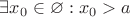 $\exists x_{0}\in \varnothing: x_{0} > a$