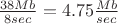 $\frac{38Mb}{8sec} = 4.75 \frac{Mb}{sec}$