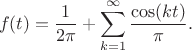$$f(t)={1\over2\pi}+\sum_{k=1}^{\infty}{\cos(kt)\over\pi}.$$