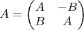 $A=\begin{pmatrix} A & -B\\ B & A \end{pmatrix}$