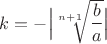 $k = -\Big|\sqrt[n+1]{\dfrac b a}\Big|$