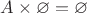 $A \times \varnothing = \varnothing $