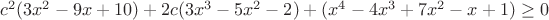 $c^2(3x^2-9x+10)+2c(3x^3-5x^2-2)+(x^4-4x^3+7x^2-x+1)\geq0$ $c^2(3x^2-9x+10)+2c(3x^3-5x^2-2)+(x^4-4x^3+7x^2-x+1)\geq0$