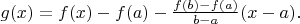 $g(x) = f(x) - f(a) - \frac{f(b) - f(a)}{b - a}(x - a).
$