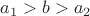$a_1>b>a_2$