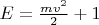 $E=\frac{mv^2}2+1$