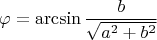 $$\varphi = \arcsin \dfrac{b}{\sqrt{a^2+b^2}}$$