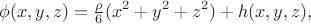 $$\phi(x,y,z)=\tfrac{\rho}{6}(x^2+y^2+z^2)+h(x,y,z),$$