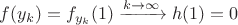 $f (y_k) = f_{y_k}(1) \xrightarrow{k \to \infty} h(1) = 0$