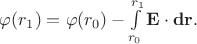 $\varphi(r_1)=\varphi(r_0)-\int\limits_{r_0}^{r_1}{\bf E}\cdot{\bf dr}.$