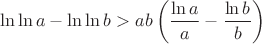 $$\ln\ln a-\ln\ln b>ab\left(\frac{\ln a}{a}-\frac{\ln b}{b}\right)$$