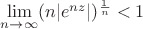 $\lim\limits_{n\to\infty}(n|e^{nz}|)^\frac{1}{n}<1$