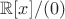 $\mathbb R[x] / (0)$