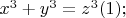 $x^3+y^3=z^3 (1);$