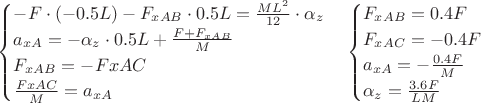 $\begin{cases}
-F\cdot(-0.5L) - F_{xAB}\cdot 0.5L = \tfrac{ML^2}{12}\cdot \alpha_z \\
a_{xA} =  - \alpha _z \cdot 0.5L + \tfrac{F+F_{xAB}}{M} \\
F_{xAB} = -F{xAC}  \\
\tfrac{F{xAC}}{M} = a_{xA}
\end{cases}
\begin{cases}
F_{xAB} =  0.4F \\
F_{xAC} =  - 0.4F \\
a_{xA} =   -\tfrac{ 0.4F }{M}\\
\alpha _z = \tfrac{3.6F}{LM}
\end{cases}$
