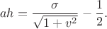 $$ ah=\dfrac {\sigma }{\sqrt {1+v^2}}-\frac 12.$$