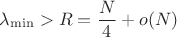 $\lambda _{\min }>R=\dfrac N4+o(N)$