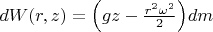 $dW(r,z)=\Big(gz-\frac{r^2\omega^2}{2}\Big)dm$