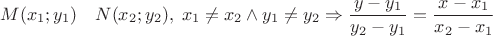 \[
M(x_1 ;y_1 )\quad N(x_2 ;y_2 ),\;x_1  \ne x_2  \wedge y_1  \ne y_2  \Rightarrow \frac{{y - y_1 }}{{y_2  - y_1 }} = \frac{{x - x_1 }}{{x_2  - x_1 }}
\]
