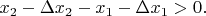 $x_2-\Delta x_2-x_1-\Delta x_1>0.$