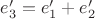 $e'_3 = e'_1+e'_2$