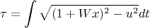 $$\tau=\int{\sqrt{(1+Wx)^2-u^2}}dt$$