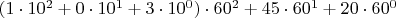 $(1\cdot 10^2 +0\cdot 10^1 +3\cdot 10^0)\cdot 60^2+ 45 \cdot 60^1 + 20 \cdot 60^0$