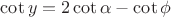 $\cot y = 2\cot \alpha  - \cot \phi $