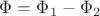 $\Phi  = \Phi _1  - \Phi _2 $