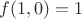 $f(1,0)=1$