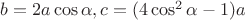 $b=2a\cos\alpha, c=(4\cos^2\alpha-1)a$
