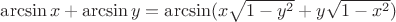 $\arcsin x+\arcsin y=\arcsin(x\sqrt{1-y^2}+y\sqrt{1-x^2})$