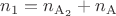 $n_1 = n_{\mathrm{A_2}} + n_{\mathrm{A}}$