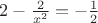 $ 2- \frac 2 {x^2} = -\frac 1 2