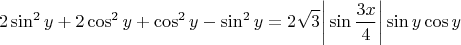 $$2 \sin^2 y + 2 \cos^2 y + \cos^2 y - \sin^2 y = 2 \sqrt3 \bigg| \sin \dfrac{3x}{4} \bigg| \sin y \cos y$$