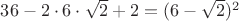 $36-2\cdot6\cdot\sqrt{2}+2=(6-\sqrt{2})^2$
