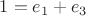 $1=e_1+e_3$