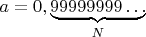 $a=0{,}\underbrace{99999999\ldots}_{N}$