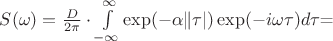 $S(\omega)=\frac{D}{2\pi}\cdot\int\limits_{-\infty}^{\infty}\exp(-\alpha\|\tau|)\exp(-i\omega\tau)d\tau$=