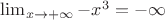 $\lim_{x\rightarrow + \infty } -{x}^{3} = -\infty$