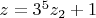 $z=3^5z_2+1$