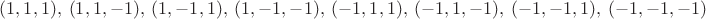 $(1,1,1),\ (1,1,-1),\ (1,-1,1),\ (1,-1,-1),\ (-1,1,1),\ (-1,1,-1),\ (-1,-1,1),\ (-1,-1,-1)$