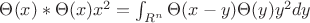 $\Theta(x)*\Theta(x)x^2 = \int_{R^n}^{} \Theta(x-y)\Theta(y)y^2dy$