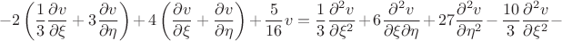 $$
-2\left(\frac{1}{3}\frac{\partial v}{\partial \xi}+
3\frac{\partial v}{\partial \eta}\right)+
4\left(\frac{\partial v}{\partial \xi}+
\frac{\partial v}{\partial \eta}\right)+
\frac{5}{16}v=
\frac{1}{3}\frac{\partial^{2}v}{\partial \xi^{2}}+
6\frac{\partial^{2}v}{\partial \xi \partial \eta}+
27\frac{\partial^{2}v}{\partial \eta^{2}}-
\frac{10}{3}\frac{\partial^{2}v}{\partial \xi^{2}}-
$$