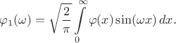 $$
\varphi_1(\omega)=\sqrt{\frac{2}{\pi}} \int\limits_0^\infty \varphi(x) \sin(\omega x)\,dx.
$$