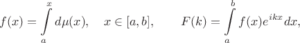 $$f(x) = \int\limits_{a}^x d\mu(x), \quad x\in[a,b],\qquad F(k) = \int\limits_{a}^b f(x)e^{i k x} dx,$$