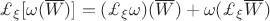 $\mathsterling_{\xi} [\omega (\overline{W})] = (\mathsterling_{\xi} \omega) (\overline{W}) + \omega (\mathsterling_{\xi} \overline{W}) $