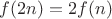 $f(2n)=2f(n)$ $f(2n)=2f(n)$