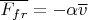 $\overline{F_{fr}} = - \alpha \overline{v} $