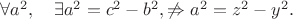 $\forall a^2,\quad \exists a^2=c^2-b^2, \not \Rightarrow a^2=z^2-y^2.$
